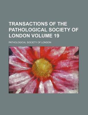 Book cover for Transactions of the Pathological Society of London Volume 19