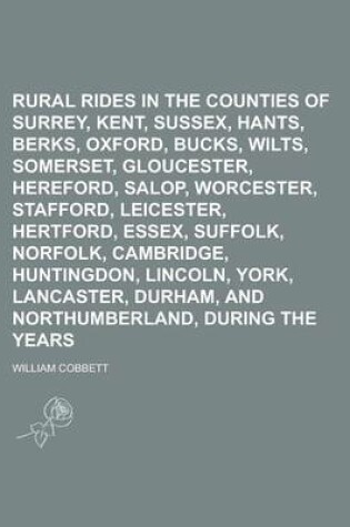 Cover of Rural Rides in the Counties of Surrey, Kent, Sussex, Hants, Berks, Oxford, Bucks, Wilts, Somerset, Gloucester, Hereford, Salop, Worcester, Stafford, Leicester, Hertford, Essex, Suffolk, Norfolk, Cambridge, Huntingdon, Nottingham, Lincoln,