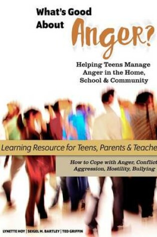 Cover of What's Good About Anger? Helping Teens Manage Anger in the Home, School & Community