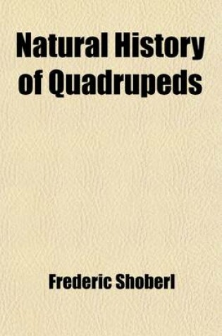 Cover of Natural History of Quadrupeds (Volume 1)