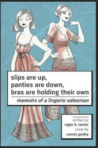 Cover of Slips are Up, Panties are Down, Bras are Holding their Own
