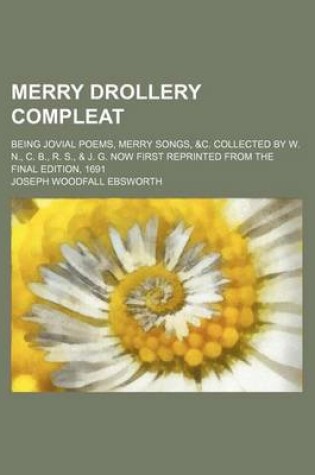 Cover of Merry Drollery Compleat; Being Jovial Poems, Merry Songs, &C. Collected by W. N., C. B., R. S., & J. G. Now First Reprinted from the Final Edition, 1691