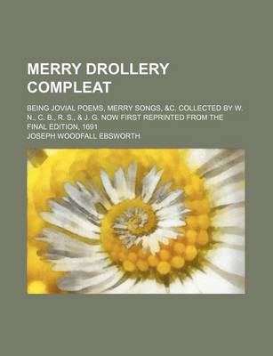 Book cover for Merry Drollery Compleat; Being Jovial Poems, Merry Songs, &C. Collected by W. N., C. B., R. S., & J. G. Now First Reprinted from the Final Edition, 1691