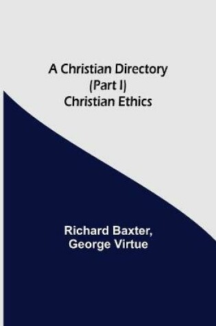 Cover of A Christian Directory (Part I) Christian Ethics