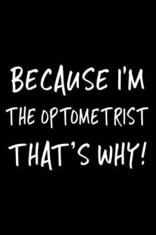 Cover of Because I'm the Optometrist That's Why!