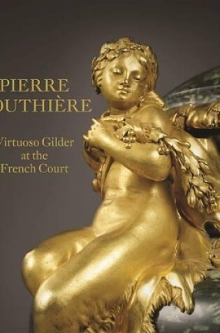 Cover of Pierre Gouthiere: Virtuoso Gilder at the French Court