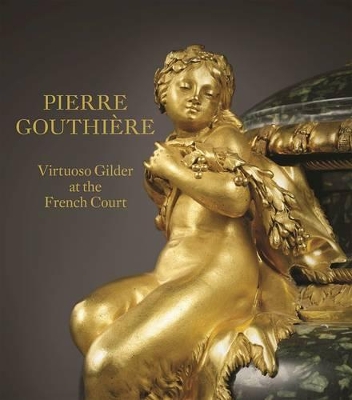 Book cover for Pierre Gouthiere: Virtuoso Gilder at the French Court