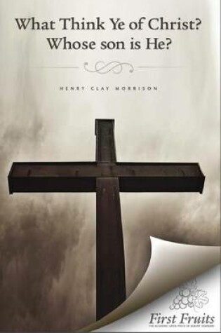 Cover of What Think ye of Christ? Whose Son is He?