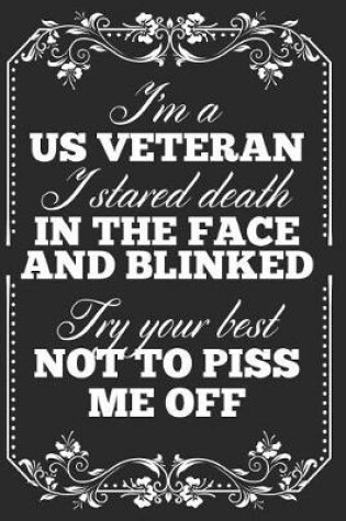 Cover of I'm a US Veteran I Stared Death in the Face and Blinked. Try Your Best Not To Piss Me Off