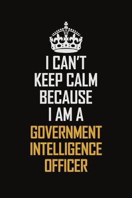 Book cover for I Can't Keep Calm Because I Am A Government Intelligence Officer