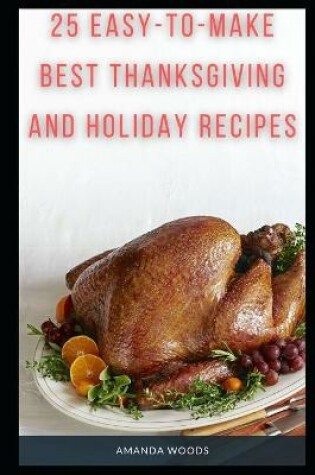 Cover of 25 Easy-To-Make Best Thanksgiving and Holiday Recipes