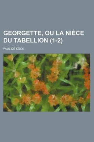 Cover of Georgette, Ou La Niece Du Tabellion (1-2)