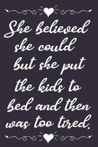 Cover of She Believed She Could But She Put the Kids to Bed and Then Was Too Tired