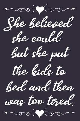 Book cover for She Believed She Could But She Put the Kids to Bed and Then Was Too Tired