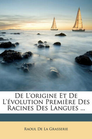 Cover of de L'Origine Et de L'Evolution Premiere Des Racines Des Langues ...