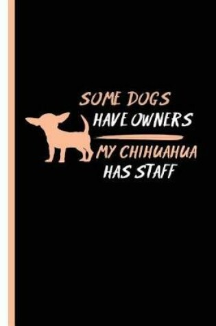 Cover of Some Dogs Have Owners My Chihuahua Has Staff