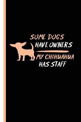 Book cover for Some Dogs Have Owners My Chihuahua Has Staff