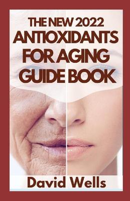 Book cover for The New 2022 Antioxidants for Aging Guide Book