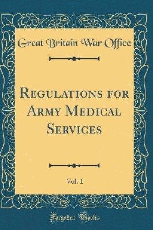 Cover of Regulations for Army Medical Services, Vol. 1 (Classic Reprint)