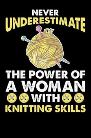 Cover of Never Underestimate The Power Of A Woman With Knitting Skills