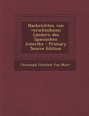 Book cover for Nachrichten Von Verschiedenen Landern Des Spanischen Amerika - Primary Source Edition