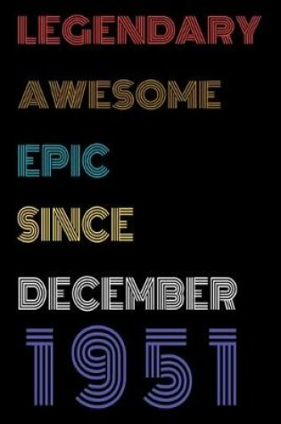 Cover of Legendary Awesome Epic Since December 1951 Notebook Birthday Gift For Women/Men/Boss/Coworkers/Colleagues/Students/Friends.