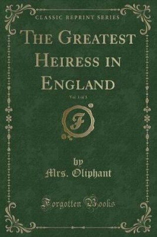 Cover of The Greatest Heiress in England, Vol. 1 of 3 (Classic Reprint)