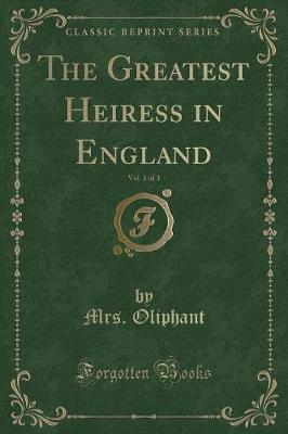 Book cover for The Greatest Heiress in England, Vol. 1 of 3 (Classic Reprint)