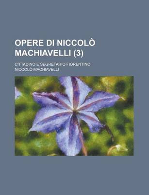 Book cover for Opere Di Niccolo Machiavelli; Cittadino E Segretario Fiorentino (3)