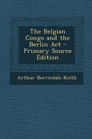 Cover of The Belgian Congo and the Berlin ACT - Primary Source Edition