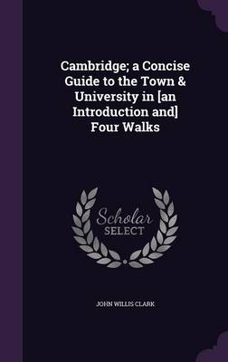 Book cover for Cambridge; A Concise Guide to the Town & University in [An Introduction And] Four Walks