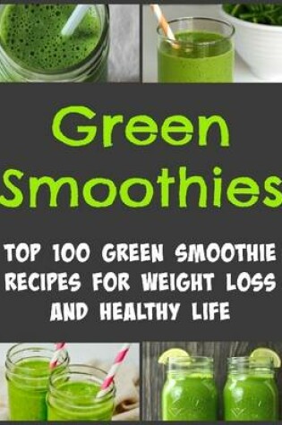 Cover of Green Smoothies: Top 100 Green Smoothie Recipes for Weight Loss and Healthy Life