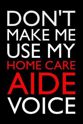 Book cover for Don't Make Me Use My Home Care Aide Voice