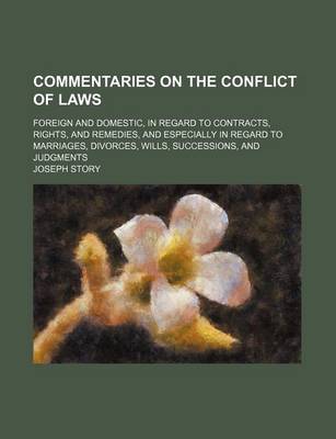 Book cover for Commentaries on the Conflict of Laws; Foreign and Domestic, in Regard to Contracts, Rights, and Remedies, and Especially in Regard to Marriages, Divorces, Wills, Successions, and Judgments