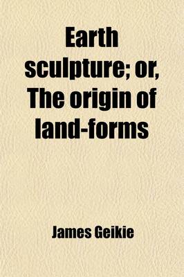 Book cover for Earth Sculpture; Or, the Origin of Land-Forms. Or, the Origin of Land-Forms