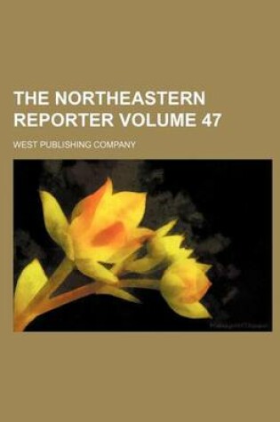 Cover of The Northeastern Reporter Volume 47