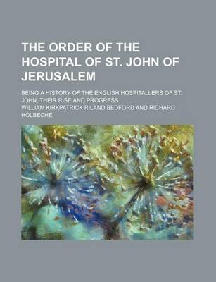 Book cover for The Order of the Hospital of St. John of Jerusalem; Being a History of the English Hospitallers of St. John, Their Rise and Progress