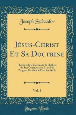 Cover of Jesus-Christ Et Sa Doctrine, Vol. 1