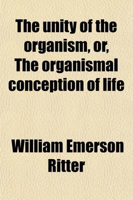 Book cover for The Unity of the Organism (Volume 1); Or, the Organismal Conception of Life