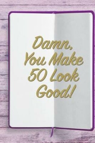 Cover of Damn, You Make 50 Look Good!