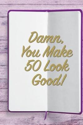 Book cover for Damn, You Make 50 Look Good!