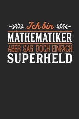 Book cover for Ich bin Mathematiker aber sag doch einfach Superheld