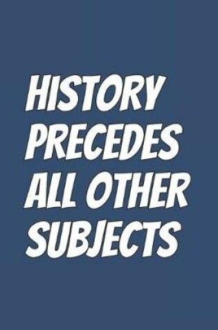 Cover of History Precedes All Other Subjects