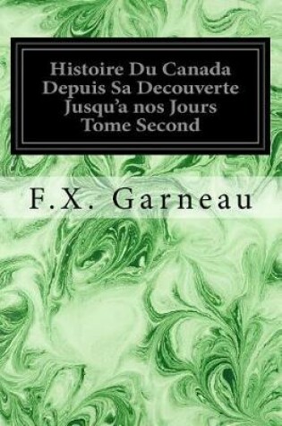 Cover of Histoire Du Canada Depuis Sa Decouverte Jusqu'a nos Jours Tome Second