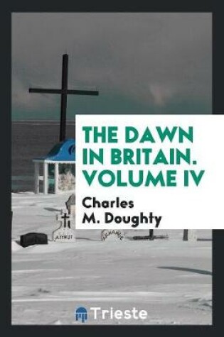 Cover of The Dawn in Britain. Volume IV