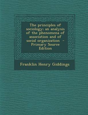 Book cover for The Principles of Sociology; An Analysis of the Phenomena of Association and of Social Organization - Primary Source Edition