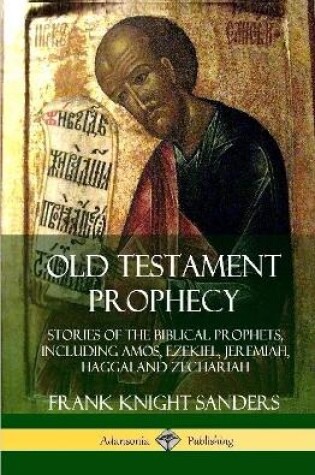 Cover of Old Testament Prophecy: Stories of the Biblical Prophets, including Amos, Ezekiel, Jeremiah, Haggai and Zechariah (Hardcover)