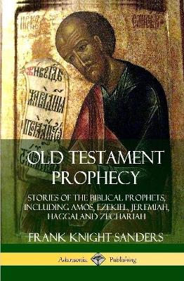 Book cover for Old Testament Prophecy: Stories of the Biblical Prophets, including Amos, Ezekiel, Jeremiah, Haggai and Zechariah (Hardcover)