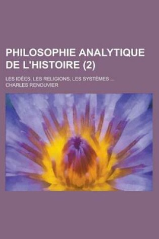 Cover of Philosophie Analytique de L'Histoire (2); Les Idees. Les Religions. Les Systemes