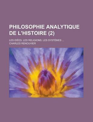 Book cover for Philosophie Analytique de L'Histoire (2); Les Idees. Les Religions. Les Systemes